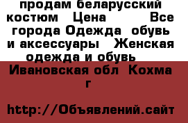 продам беларусский костюм › Цена ­ 500 - Все города Одежда, обувь и аксессуары » Женская одежда и обувь   . Ивановская обл.,Кохма г.